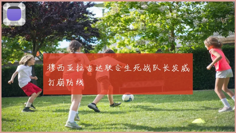 穆西亚拉吉达联合生死战队长发威打崩防线
