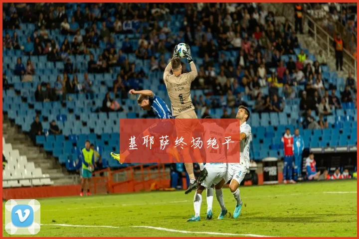 基耶萨终场绝平