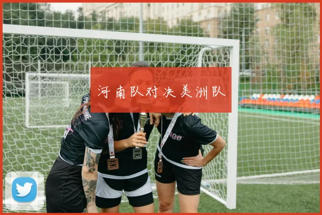 河南队对决美洲队