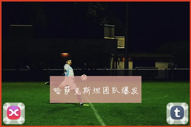 哈萨克斯坦团队爆发