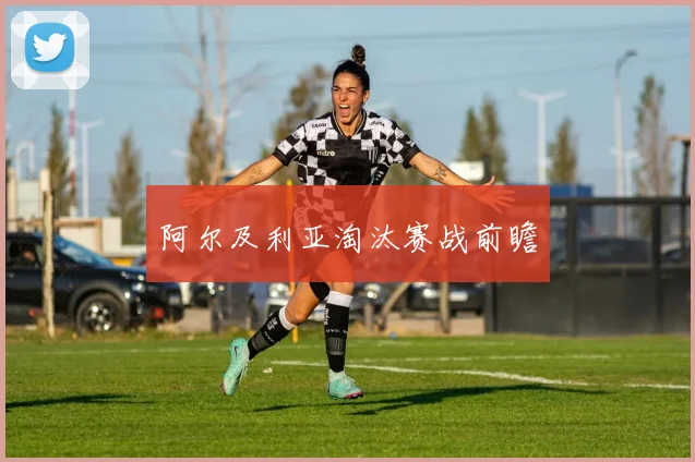 阿尔及利亚淘汰赛战前瞻