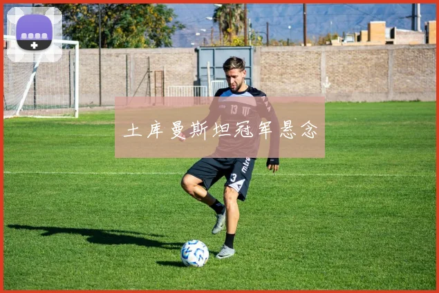 土库曼斯坦冠军悬念