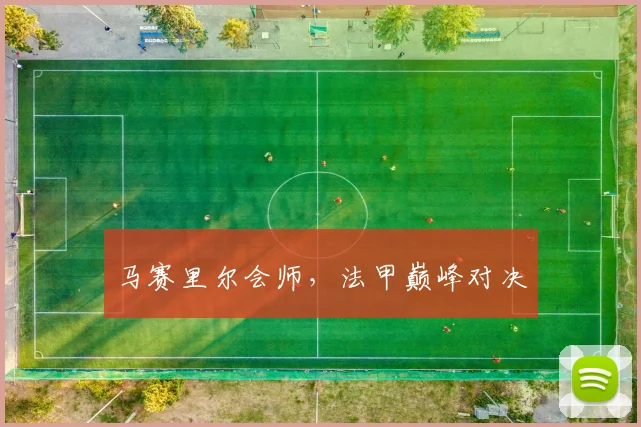 马赛里尔会师，法甲巅峰对决