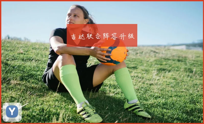 吉达联合阵容升级