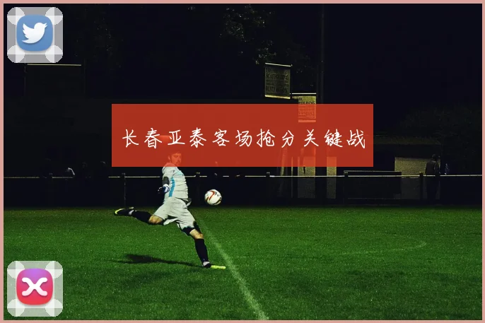 长春亚泰客场抢分关键战