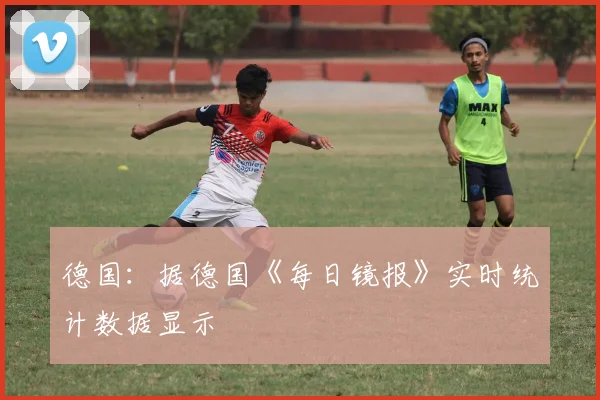 德国：据德国《每日镜报》实时统计数据显示