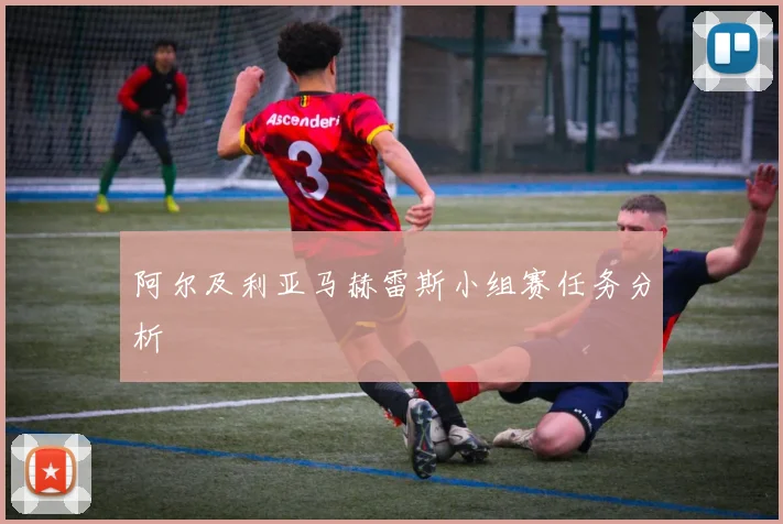 阿尔及利亚马赫雷斯小组赛任务分析