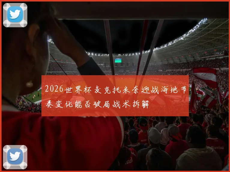 2026世界杯麦克托米奈迎战海地节奏变化能否破局战术拆解