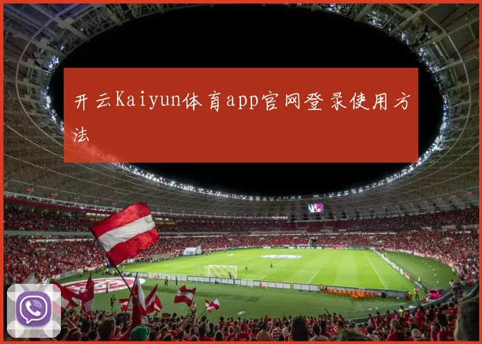 开云Kaiyun体育app官网登录使用方法